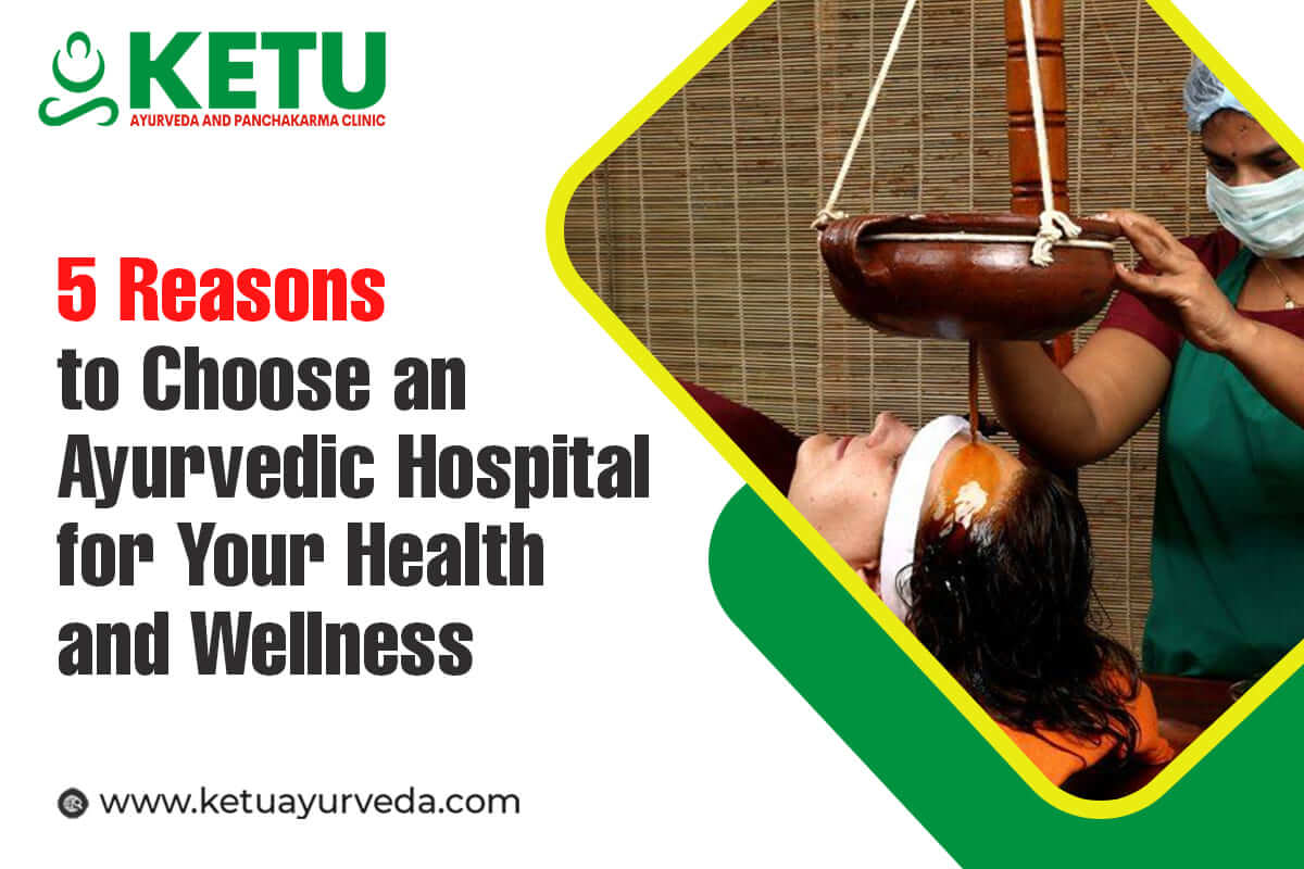 5 Reasons to Choose an Ayurvedic Hospital for Your Health and Wellness