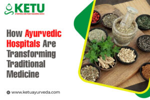 How Ayurvedic Hospitals Are Transforming Traditional Medicine